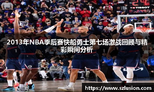2013年NBA季后赛快船勇士第七场激战回顾与精彩瞬间分析